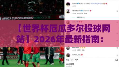 【世界杯厄瓜多尔投球网站】2026年最新指南：如何安全又靠谱地玩转投球平台？