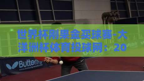 世界杯刚果金买球赛-大洋洲杯体育投球网：2026年球迷必看的投注新趋势
