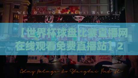 【世界杯球盘比赛直播网在线观看免费直播站】2026年观赛指南,你get了吗?