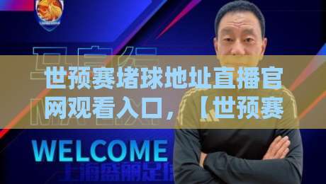 世预赛堵球地址直播官网观看入口,【世预赛堵球地址直播官网观看入口】2026最新官方通道全攻略