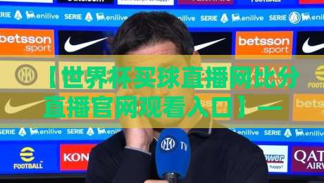 【世界杯买球直播网比分直播官网观看入口】— 2026看球第一站,别再搜错地方了! 【世界杯买球直播网比分直播官网观看入口】— 2026看球第一站,别再搜错地方了!