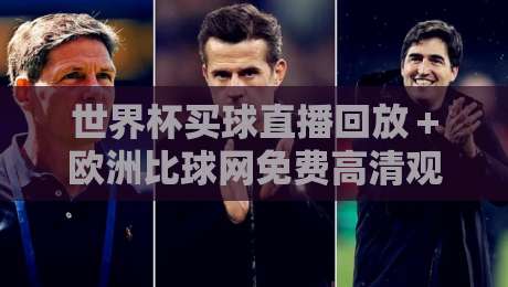 世界杯买球直播回放+欧洲比球网免费高清观看直播,2026球迷必备指南 世界杯买球直播回放+欧洲比球网免费高清观看直播,2026球迷必备指南