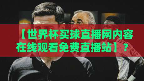 【世界杯买球直播网内容在线观看免费直播站】？2026年球迷必备的观赛指南！