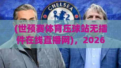 (世预赛体育压球站无插件在线直播网)，2026世预赛观赛新姿势！压球站无插件在线直播网实测体验