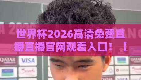 世界杯2026高清免费直播直播官网观看入口！【世界杯2026】最全观赛指南来了
