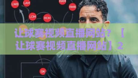 让球赛视频直播网站？【让球赛视频直播网站】2026年球迷必收藏的5个宝藏平台