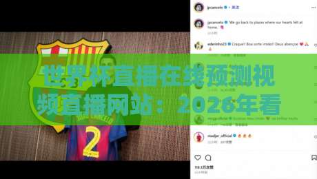 世界杯直播在线预测视频直播网站：2026年看球新选择（世界杯直播在线预测），这些平台你试过吗？