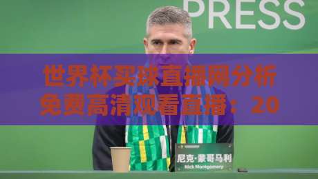 世界杯买球直播网分析免费高清观看直播：2026年观赛全攻略