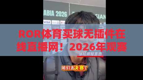 ROR体育买球无插件在线直播网！2026年观赛新体验全解析