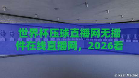 世界杯压球直播网无插件在线直播网，2026看球新选择！