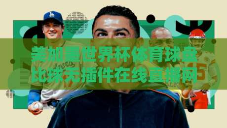 美加墨世界杯体育球盘比球无插件在线直播网！2026观赛新体验（美加墨世界杯）