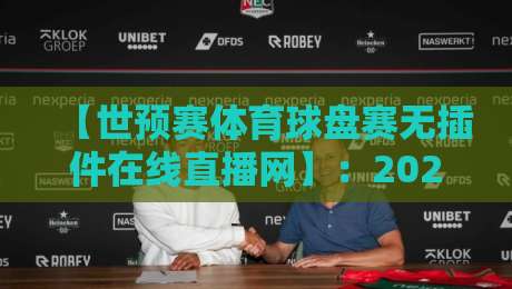 【世预赛体育球盘赛无插件在线直播网】：2026世预赛观赛新姿势，无插件直播真的靠谱吗？