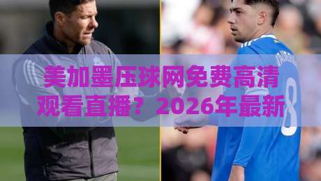 美加墨压球网免费高清观看直播?2026年最新观赛指南来了! 美加墨压球网免费高清观看直播?2026年最新观赛指南来了!