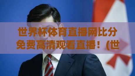 世界杯体育直播网比分免费高清观看直播！(世界杯体育直播网) 2026最新观赛指南