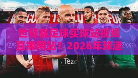 世预赛足球买球站视频直播网站?2026年球迷必看的避坑指南(世预赛足球买球站视频直播网站) 世预赛足球买球站视频直播网站?2026年球迷必看的避坑指南(世预赛足球买球站视频直播网站)