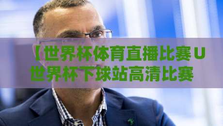 【世界杯体育直播比赛∪世界杯下球站高清比赛直播网】,2026观赛必备指南 【世界杯体育直播比赛∪世界杯下球站高清比赛直播网】,2026观赛必备指南
