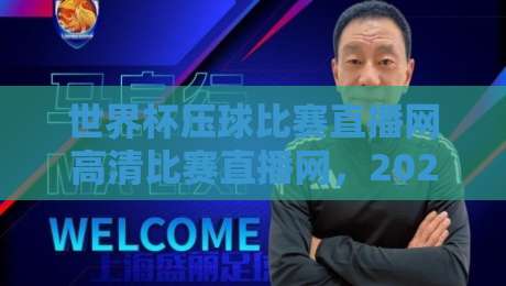 世界杯压球比赛直播网高清比赛直播网，2026年观赛神器（世界杯压球比赛直播网高清比赛直播网）