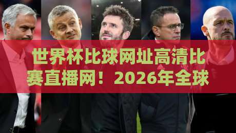 世界杯比球网址高清比赛直播网！2026年全球观赛新选择
