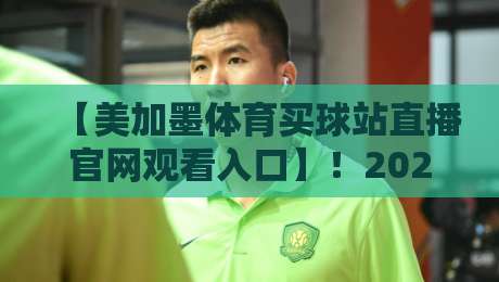 【美加墨体育买球站直播官网观看入口】！2026年最新观赛与投注指南（含入口链接）