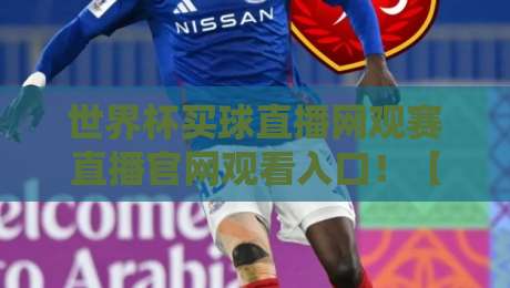 世界杯买球直播网观赛直播官网观看入口!【世界杯买球直播网】2026终极观赛指南 世界杯买球直播网观赛直播官网观看入口!【世界杯买球直播网】2026终极观赛指南