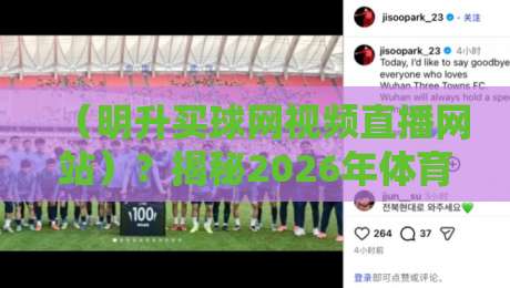 （明升买球网视频直播网站）？揭秘2026年体育迷的新选择！