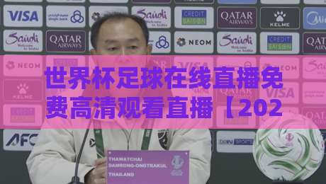 世界杯足球在线直播免费高清观看直播【2026】: 四年一度的盛事,这样看才过瘾! 世界杯足球在线直播免费高清观看直播【2026】: 四年一度的盛事,这样看才过瘾!