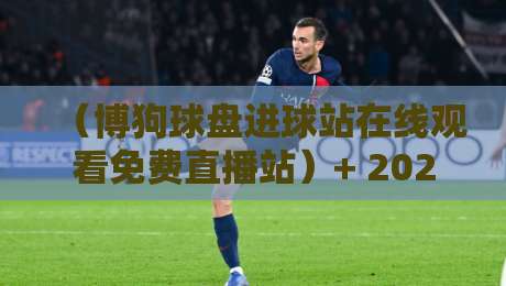 （博狗球盘进球站在线观看免费直播站）+ 2026实测：这三大隐藏功能绝了