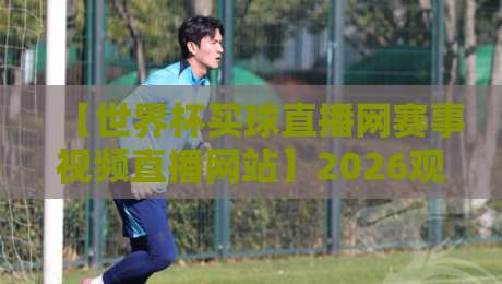 【世界杯买球直播网赛事视频直播网站】2026观赛指南:这些平台真的靠谱吗? 【世界杯买球直播网赛事视频直播网站】2026观赛指南:这些平台真的靠谱吗?