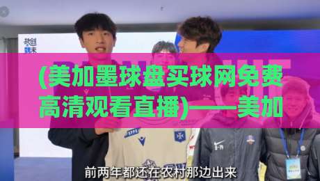 (美加墨球盘买球网免费高清观看直播)——美加墨球盘买球网免费高清观看直播:2026年美加墨世界杯全程免费高清观赛必备攻略与平台实测 (美加墨球盘买球网免费高清观看直播)——美加墨球盘买球网免费高清观看直播:2026年美加墨世界杯全程免费高清观赛必备攻略与平台实测