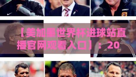 【美加墨世界杯进球站直播官网观看入口】:2026年球迷必收藏的观赛指南 【美加墨世界杯进球站直播官网观看入口】:2026年球迷必收藏的观赛指南