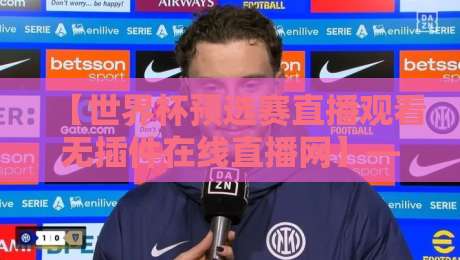 【世界杯预选赛直播观看无插件在线直播网】——2026世预赛观赛全攻略