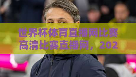 世界杯体育直播网比赛高清比赛直播网，2026年看球神器大揭秘【世界杯体育直播网】你选对了吗？