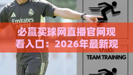 必赢买球网直播官网观看入口:2026年最新观赛指南与入口解析