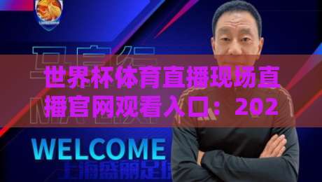 世界杯体育直播现场直播官网观看入口：2026年最新入口指南【世界杯体育直播现场直播官网观看入口】附注意事项