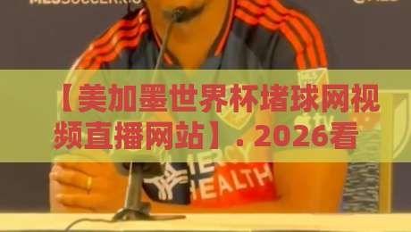 【美加墨世界杯堵球网视频直播网站】. 2026看球防坑指南：如何合法观赛与识别陷阱
