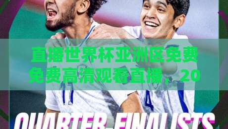 直播世界杯亚洲区免费免费高清观看直播，2026年球迷必看指南！