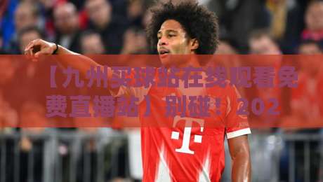 【九州买球站在线观看免费直播站】别碰!2026年这五条真相你必须知道