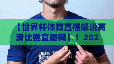 【世界杯体育直播解说高清比赛直播网】!2026看球真得这么选?
