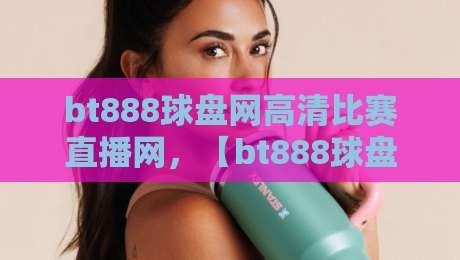 bt888球盘网高清比赛直播网,【bt888球盘网高清比赛直播网】你还敢点进去吗?