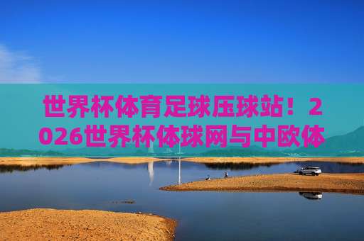 【西甲体育比球】: 2026赛季最新比分趋势与观赛指南