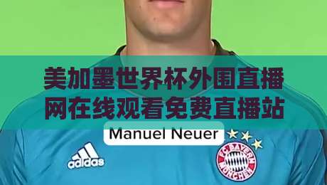 美加墨世界杯外围直播网在线观看免费直播站,2026世预赛这样看才过瘾!