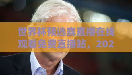 世界杯预选赛直播在线观看免费直播站,2026终极观赛指南! 世界杯预选赛直播在线观看免费直播站,2026终极观赛指南!