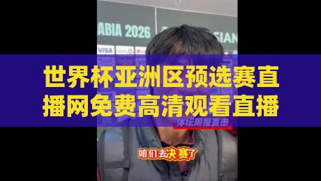 世界杯亚洲区预选赛直播网免费高清观看直播:2026年避坑指南,别再被假链接坑了 世界杯亚洲区预选赛直播网免费高清观看直播:2026年避坑指南,别再被假链接坑了