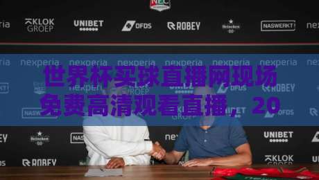 世界杯买球直播网现场免费高清观看直播，2026年球迷该怎么选才不踩坑？