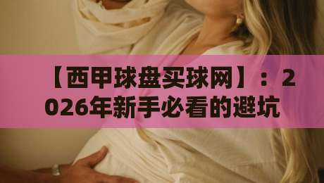 【西甲球盘买球网】：2026年新手必看的避坑指南与实战技巧