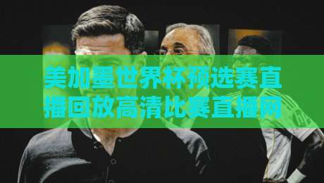 美加墨世界杯预选赛直播回放高清比赛直播网：2026年观赛避坑指南与真香平台盘点
