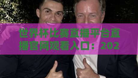 世界杯比赛直播平台直播官网观看入口：2026年观赛避坑指南与官方渠道全解析