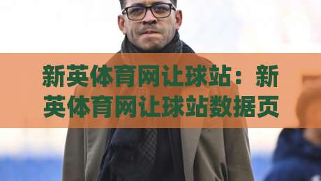 新英体育网让球站：新英体育网让球站数据页面怎么用？(新英体育网让球站)三个被忽略的细节-今日最新外围投球站动画水位精彩片段流畅代理1080P
