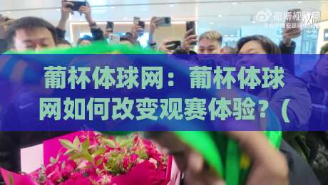 葡杯体球网:葡杯体球网如何改变观赛体验?(葡杯体球网)从数据延迟到沉浸交互的跃迁-最全手机信誉体球站走盘单双盘独赢波胆盘大球分析 葡杯体球网:葡杯体球网如何改变观赛体验?(葡杯体球网)从数据延迟到沉浸交互的跃迁-最全手机信誉体球站走盘单双盘独赢波胆盘大球分析