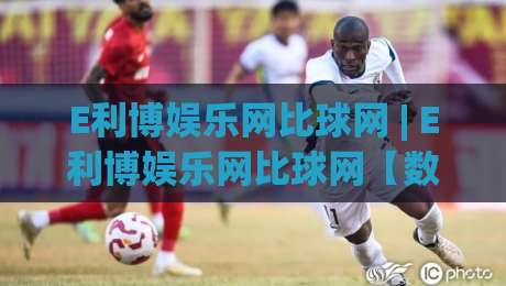 E利博娱乐网比球网 | E利博娱乐网比球网【数据同步】+ 实时赛况与社区互动的新玩法-最大权威网页买球网1080P官网无插件低调看冠军走盘